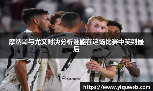 摩纳哥与尤文对决分析谁能在这场比赛中笑到最后